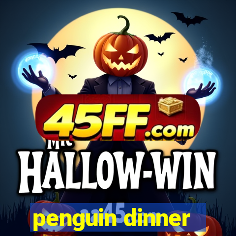 penguin dinner